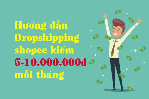 Hướng dẫn dropshipping shopee kiếm 5-10 triệu mỗi tháng