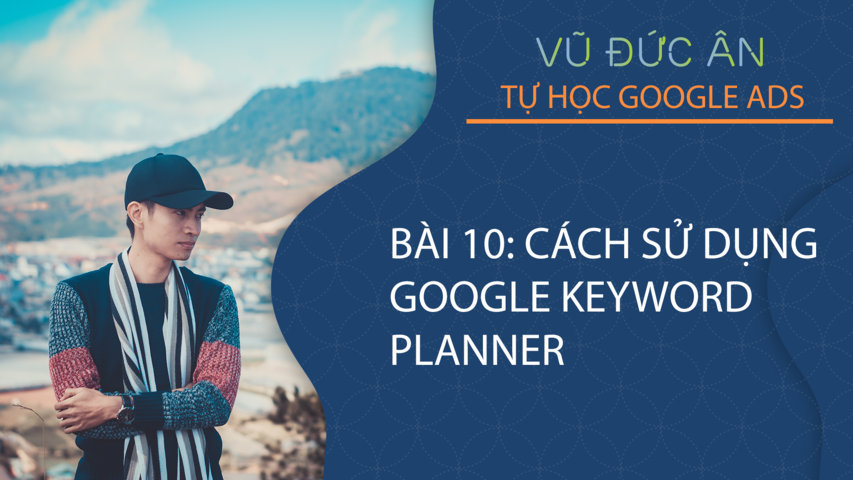 Bài 10: Cách sử dụng google keyword planner căn bản