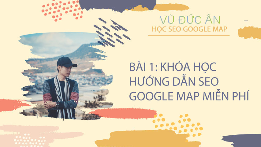 Bài 1: Khóa học hướng dẫn seo google map miễn phí