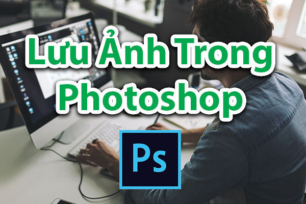 Tìm hiểu các cách lưu ảnh trong Photoshop CC 2015 – Bài 8