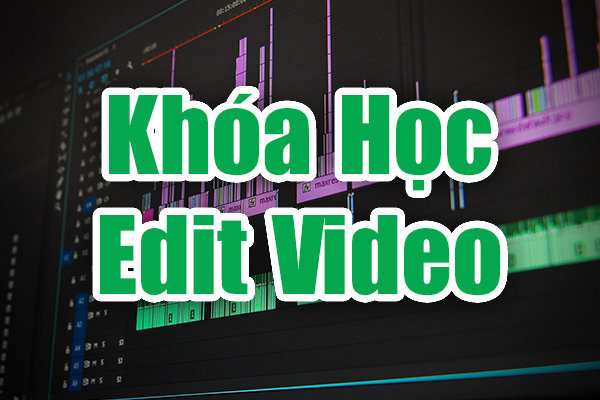 Khóa học Edit Video căn bản MIỄN PHÍ – Bài 1: Giới thiệu